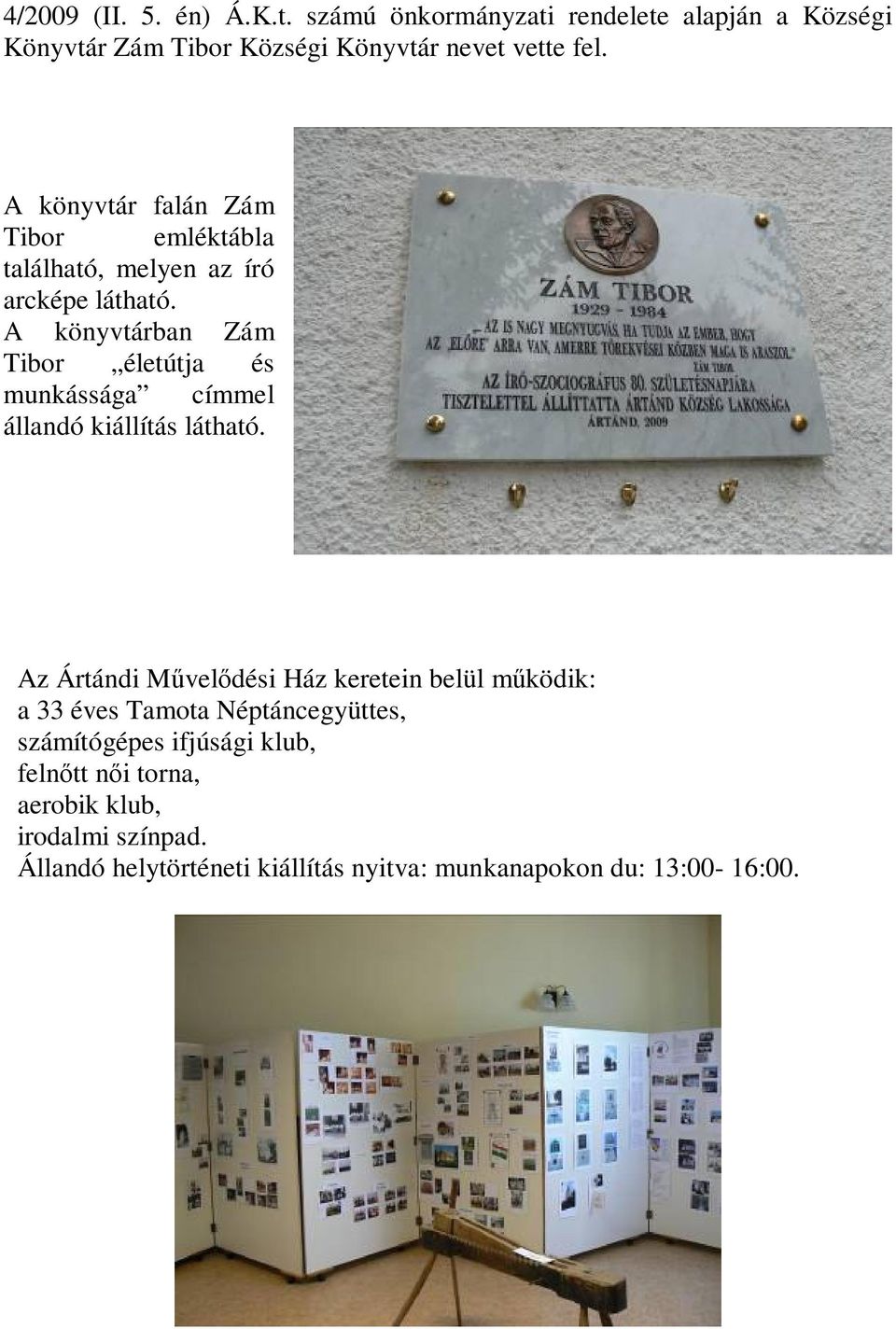 A könyvtárban Zám Tibor életútja és munkássága címmel állandó kiállítás látható.