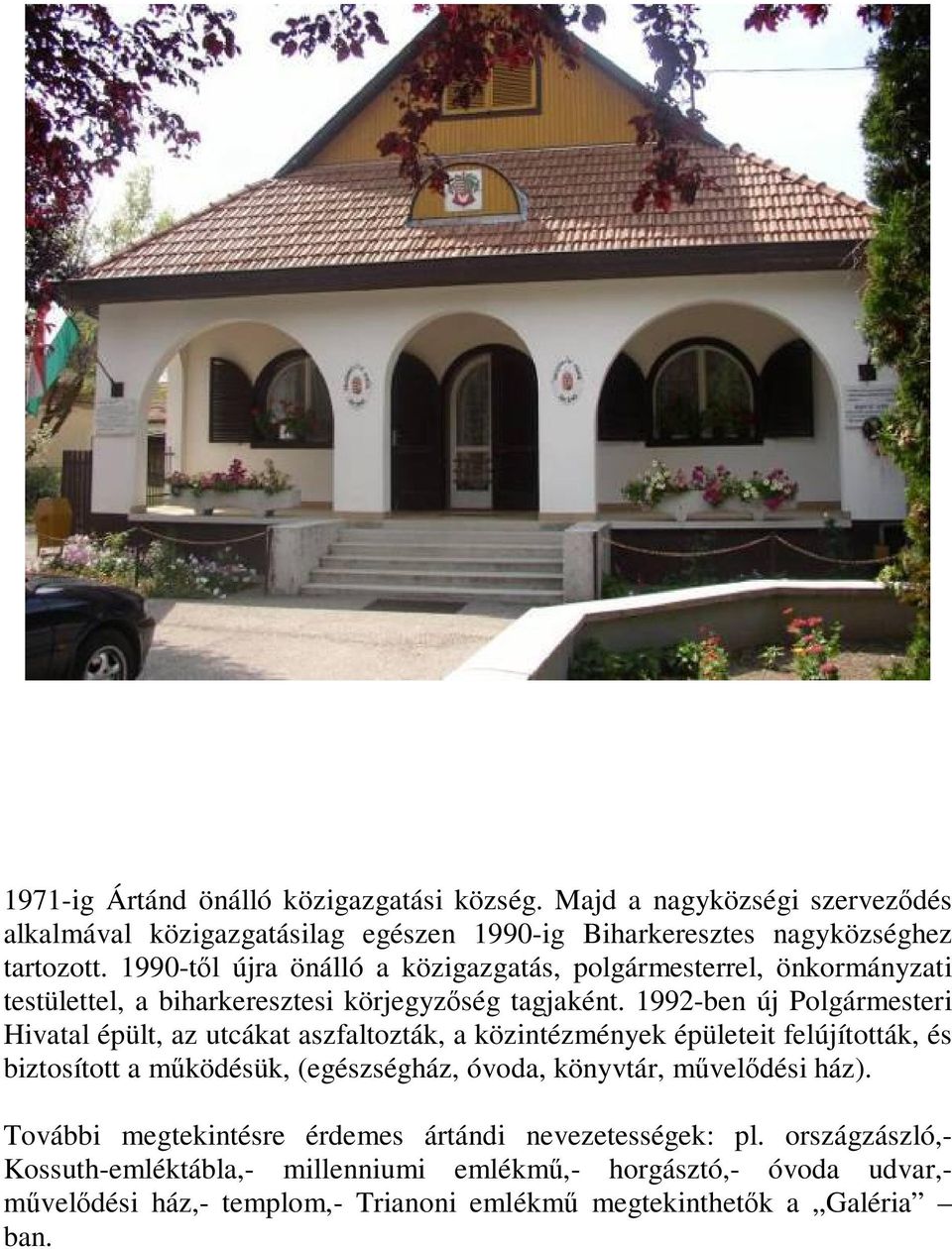 1992-ben új Polgármesteri Hivatal épült, az utcákat aszfaltozták, a közintézmények épületeit felújították, és biztosított a működésük, (egészségház, óvoda, könyvtár,