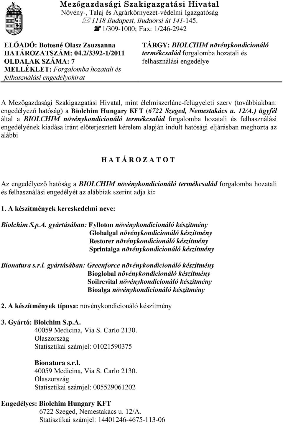 2/3392-1/2011 OLDALAK SZÁMA: 7 MELLÉKLET: Forgalomba hozatali és felhasználási engedélyokirat TÁRGY: BIOLCHIM növénykondicionáló termékcsalád forgalomba hozatali és felhasználási engedélye A