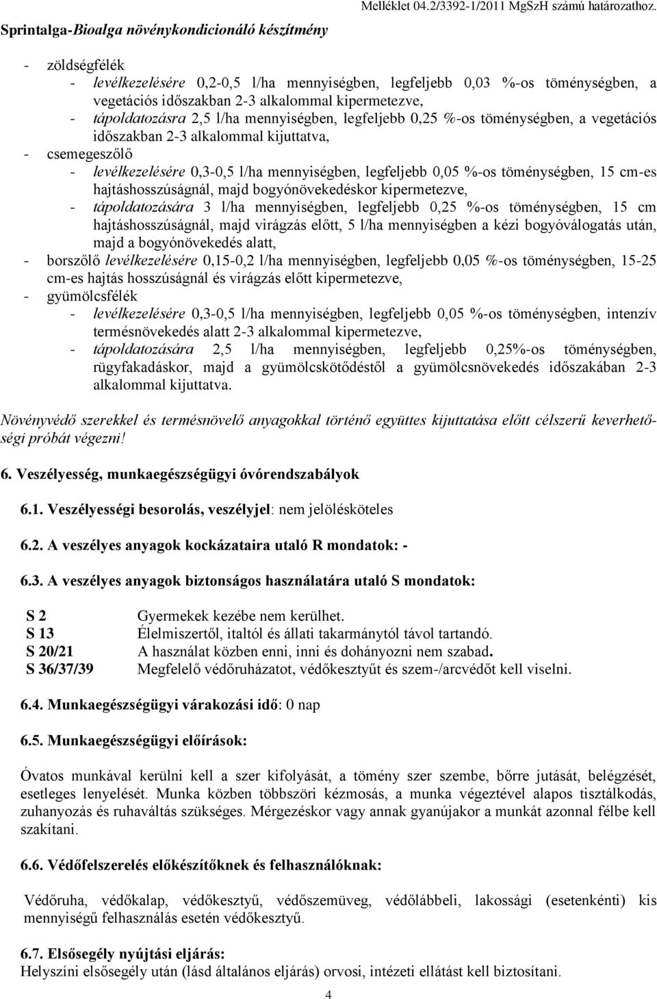 0,25 %-os töménységben, a vegetációs időszakban 2-3 alkalommal kijuttatva, - csemegeszőlő - levélkezelésére 0,3-0,5 l/ha mennyiségben, legfeljebb 0,05 %-os töménységben, 15 cm-es hajtáshosszúságnál,