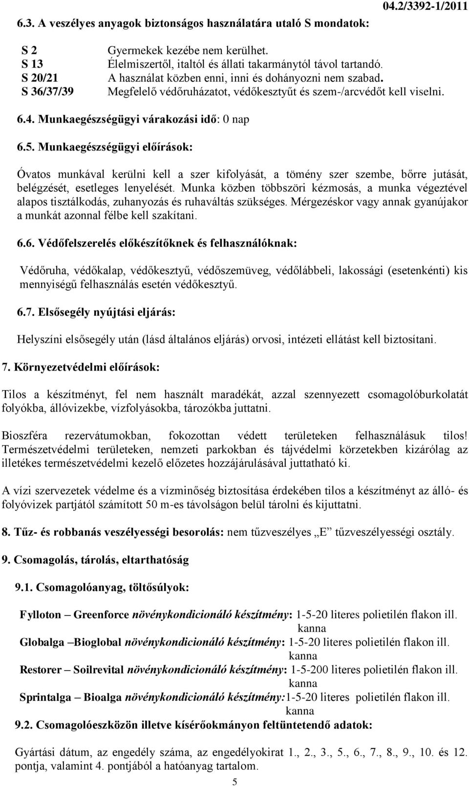 Munkaegészségügyi várakozási idő: 0 nap 6.5. Munkaegészségügyi előírások: Óvatos munkával kerülni kell a szer kifolyását, a tömény szer szembe, bőrre jutását, belégzését, esetleges lenyelését.