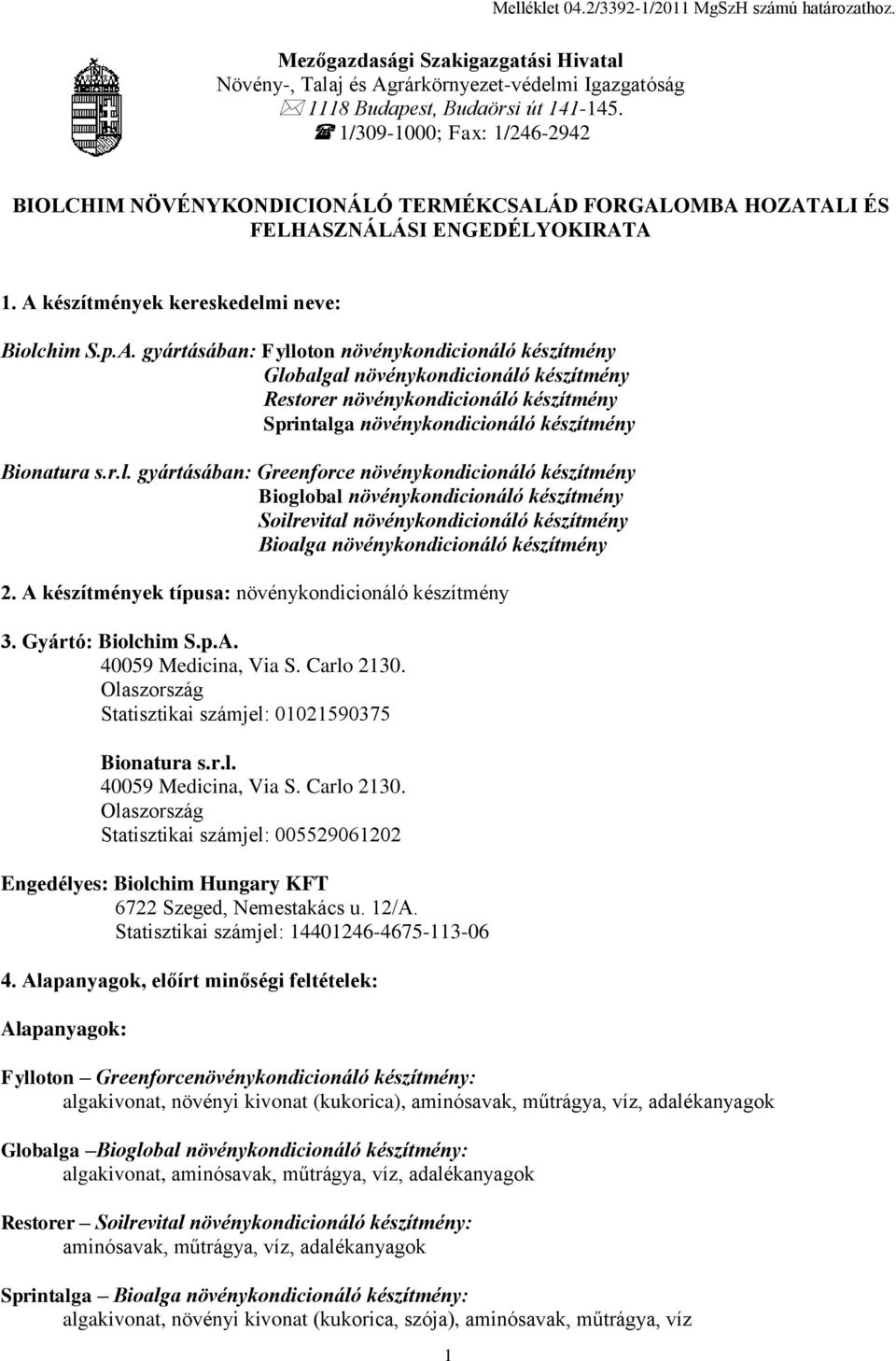 ÁD FORGALOMBA HOZATALI ÉS FELHASZNÁLÁSI ENGEDÉLYOKIRATA 1. A készítmények kereskedelmi neve: Biolchim S.p.A. gyártásában: Fylloton növénykondicionáló készítmény Globalgal növénykondicionáló készítmény Restorer növénykondicionáló készítmény Sprintalga növénykondicionáló készítmény Bionatura s.