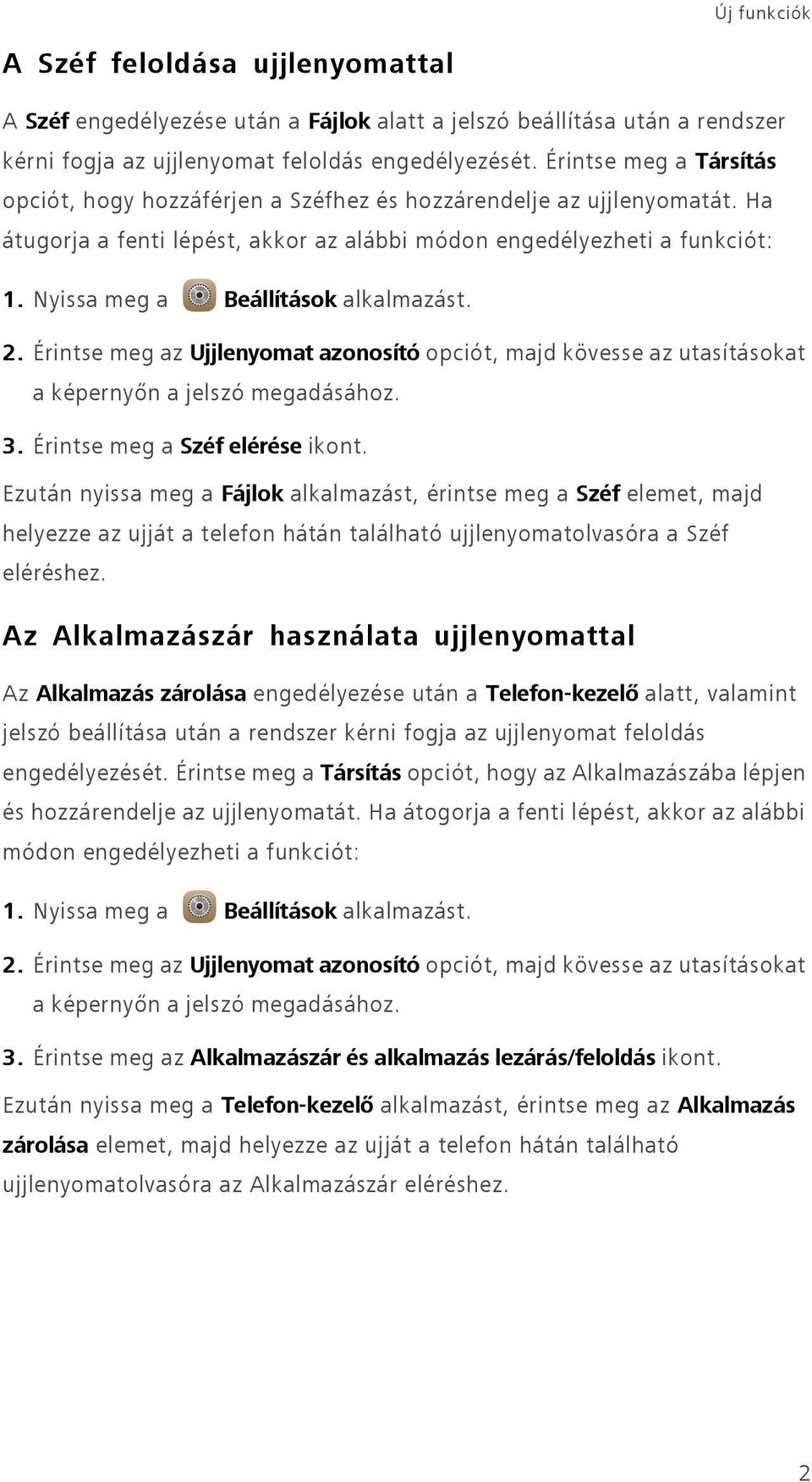 Nyissa meg a Beállítások alkalmazást. 2. Érintse meg az Ujjlenyomat azonosító opciót, majd kövesse az utasításokat a képernyőn a jelszó megadásához. 3. Érintse meg a Széf elérése ikont.