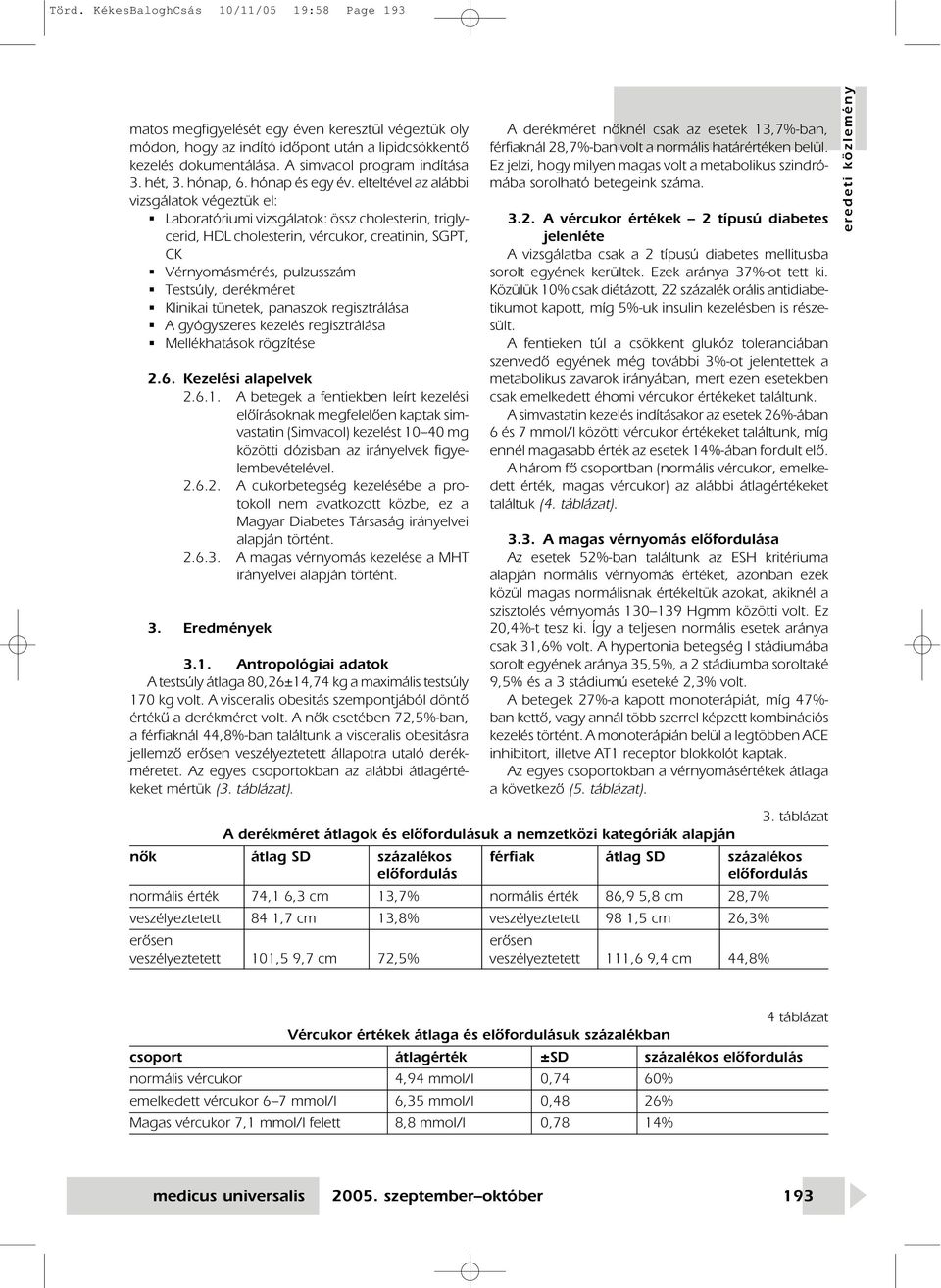 elteltével az alábbi vizsgálatok végeztük el: Laboratóriumi vizsgálatok: össz cholesterin, triglycerid, HDL cholesterin, vércukor, creatinin, SGPT, CK Vérnyomásmérés, pulzusszám Testsúly, derékméret