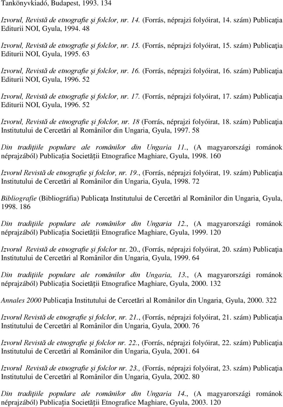 (Forrás, néprajzi folyóirat, 16. szám) Publicaţia Editurii NOI, Gyula, 1996. 52 Izvorul, Revistă de etnografie şi folclor, nr. 17. (Forrás, néprajzi folyóirat, 17.