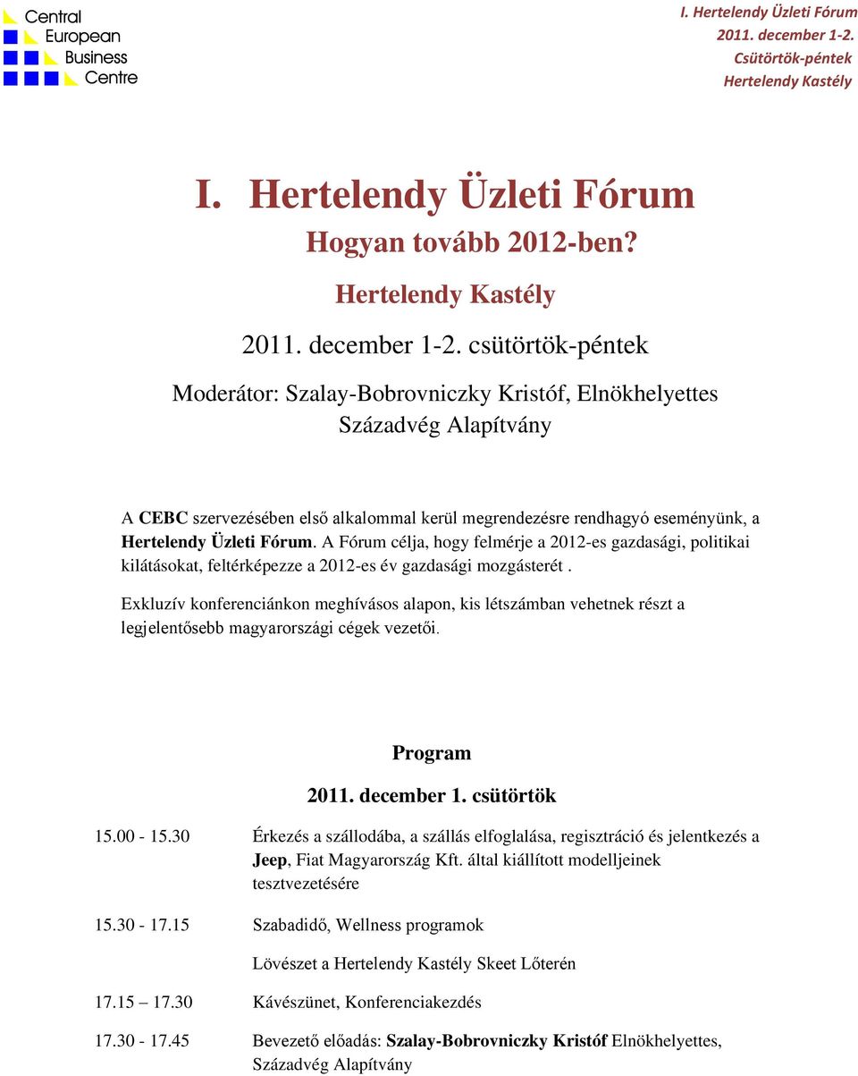 A Fórum célja, hogy felmérje a 2012-es gazdasági, politikai kilátásokat, feltérképezze a 2012-es év gazdasági mozgásterét.