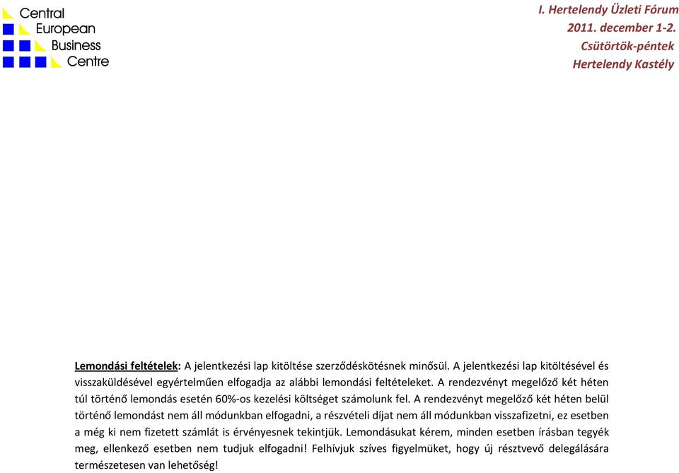 A rendezvényt megelőző két héten túl történő lemondás esetén 60%-os kezelési költséget számolunk fel.