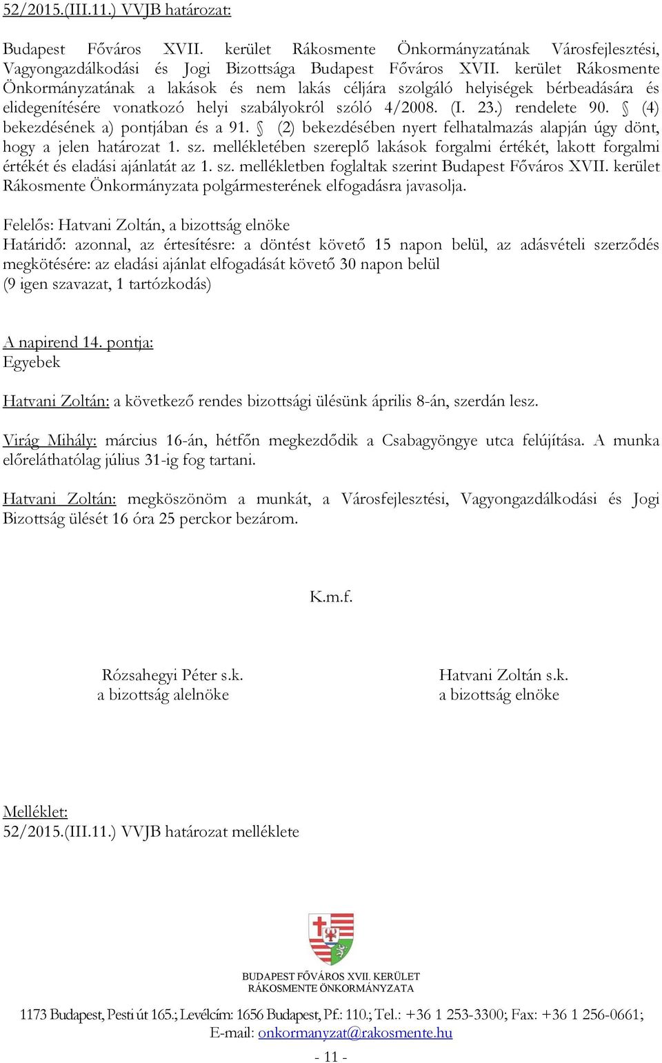 (4) bekezdésének a) pontjában és a 91. (2) bekezdésében nyert felhatalmazás alapján úgy dönt, hogy a jelen határozat 1. sz.