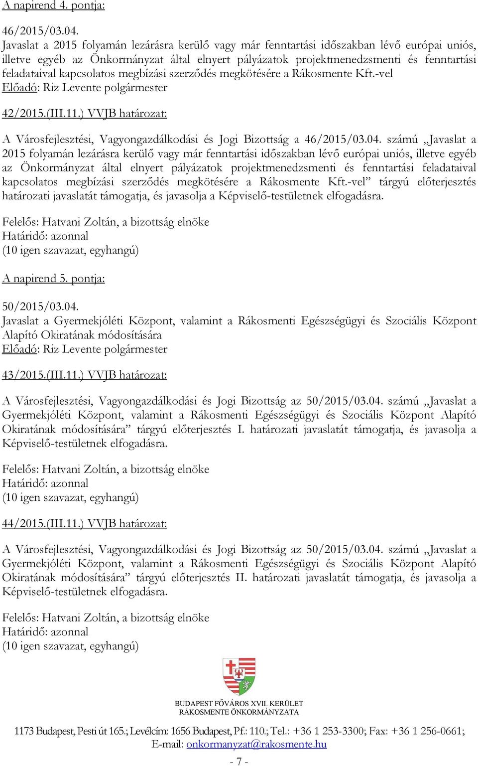 kapcsolatos megbízási szerződés megkötésére a Rákosmente Kft.-vel 42/2015.(III.11.) VVJB határozat: A Városfejlesztési, Vagyongazdálkodási és Jogi Bizottság a 46/2015/03.04.