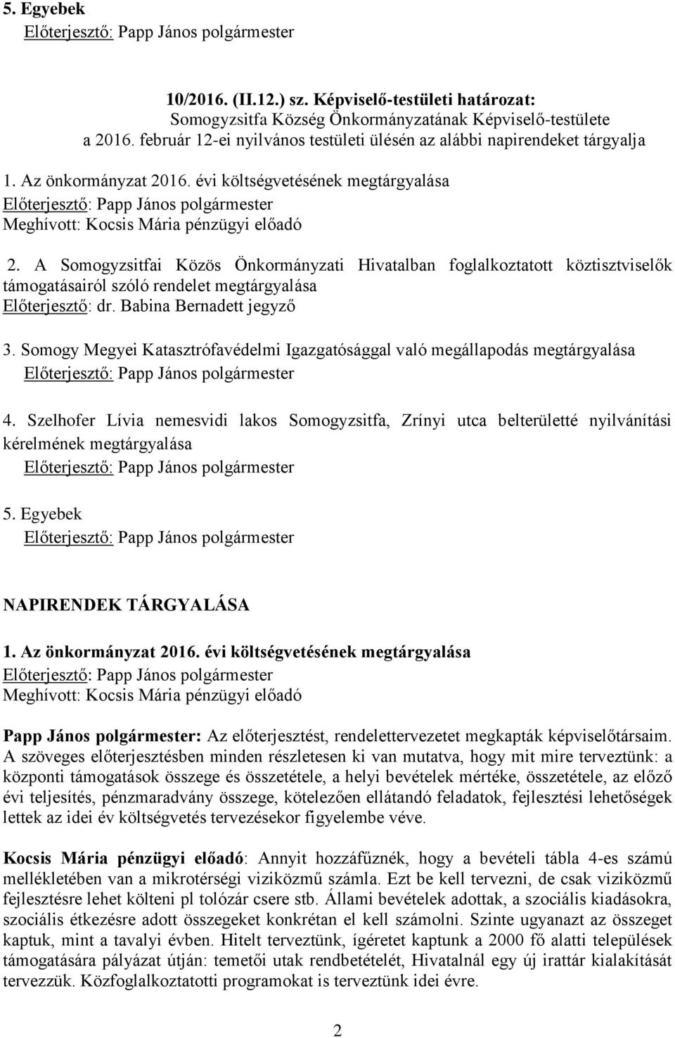 A Somogyzsitfai Közös Önkormányzati Hivatalban foglalkoztatott köztisztviselők támogatásairól szóló rendelet megtárgyalása Előterjesztő: dr. Babina Bernadett jegyző 3.