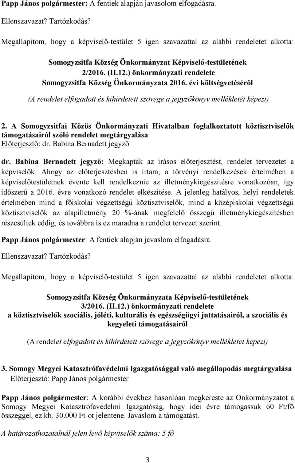 ) önkormányzati rendelete Somogyzsitfa Község Önkormányzata 2016. évi költségvetéséről (A rendelet elfogadott és kihirdetett szövege a jegyzőkönyv mellékletét képezi) 2.