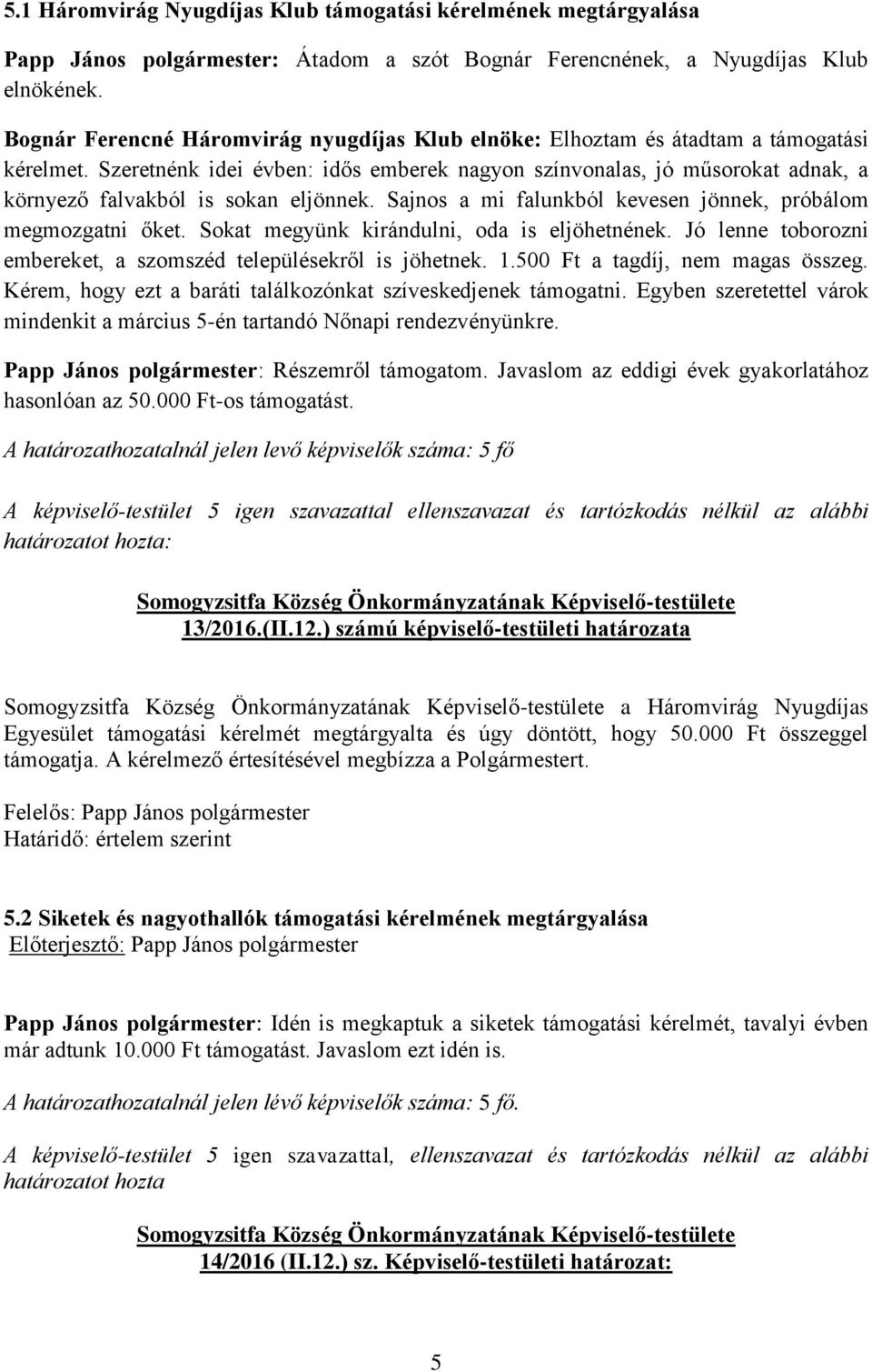 Szeretnénk idei évben: idős emberek nagyon színvonalas, jó műsorokat adnak, a környező falvakból is sokan eljönnek. Sajnos a mi falunkból kevesen jönnek, próbálom megmozgatni őket.