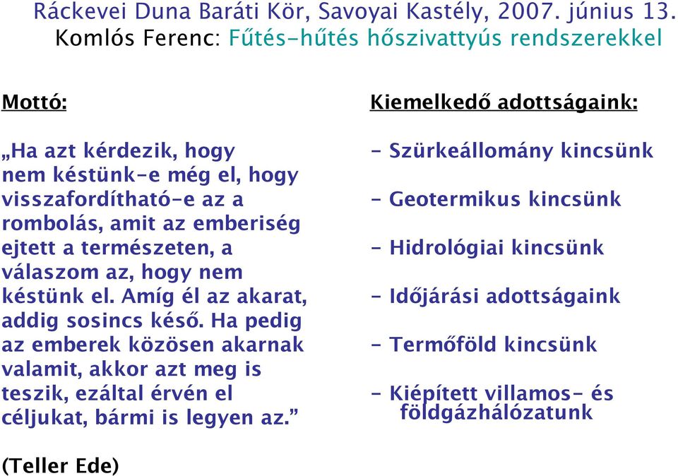 rombolás, amit az emberiség ejtett a természeten, a válaszom az, hogy nem késtünk el. Amíg él az akarat, addig sosincs késő.
