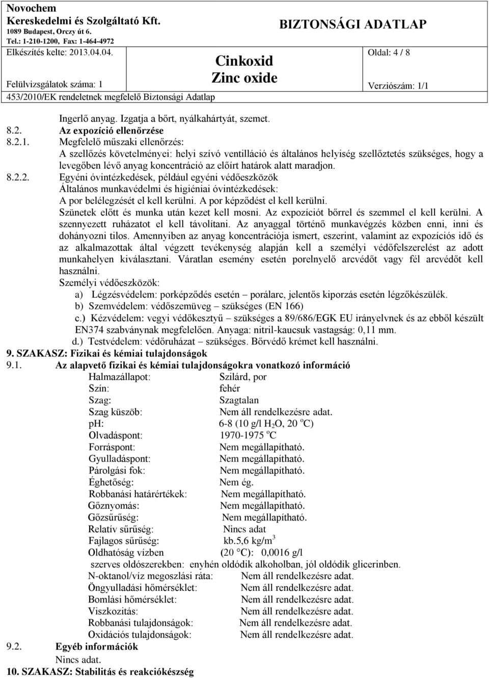 maradjon. 8.2.2. Egyéni óvintézkedések, például egyéni védőeszközök Általános munkavédelmi és higiéniai óvintézkedések: A por belélegzését el kell kerülni. A por képződést el kell kerülni.