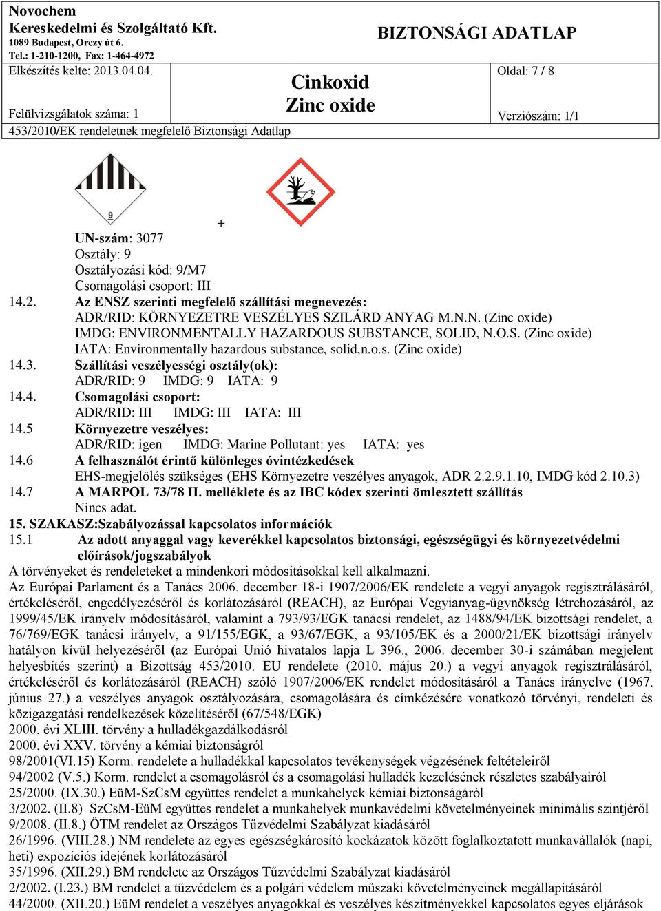 5 Környezetre veszélyes: ADR/RID: igen IMDG: Marine Pollutant: yes IATA: yes 14.6 A felhasználót érintő különleges óvintézkedések EHS-megjelölés szükséges (EHS Környezetre veszélyes anyagok, ADR 2.2.9.