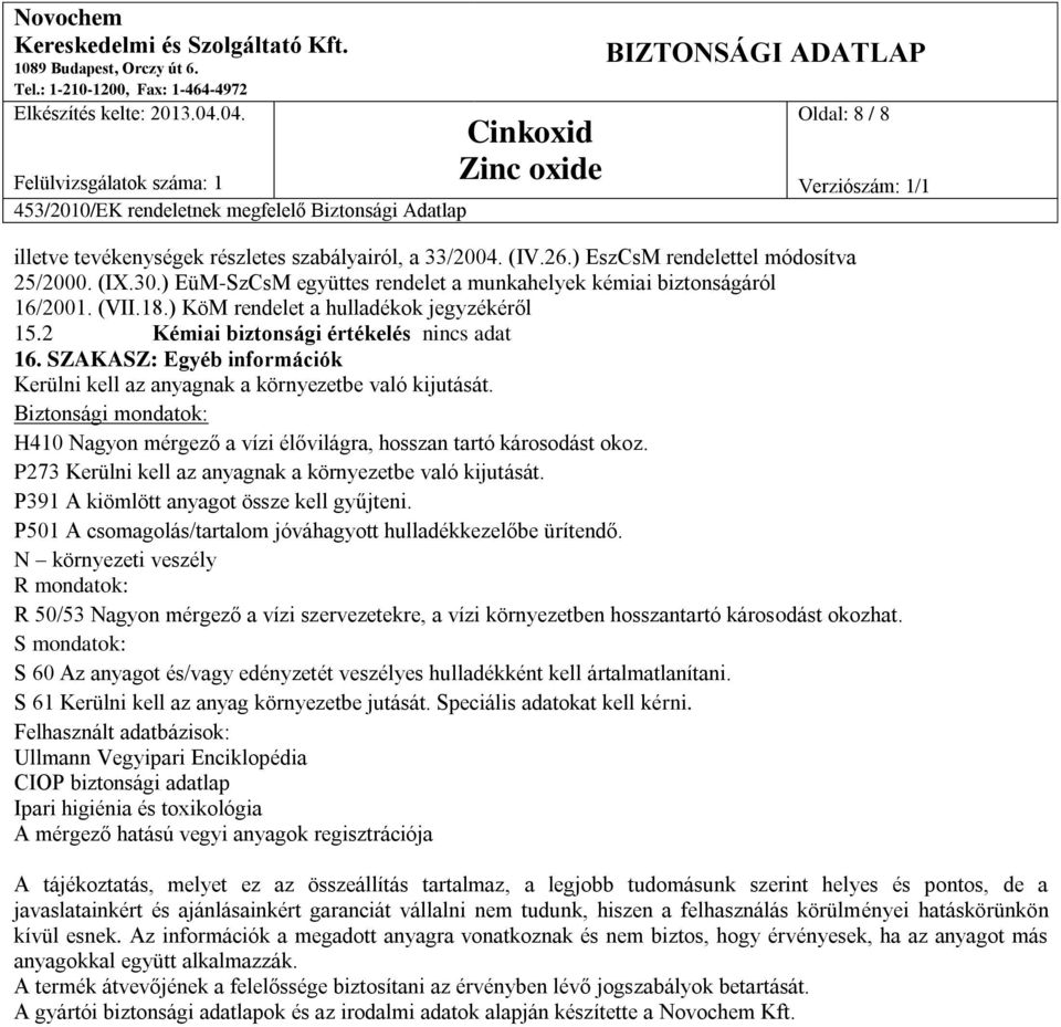 Biztonsági mondatok: H410 Nagyon mérgező a vízi élővilágra, hosszan tartó károsodást okoz. P273 Kerülni kell az anyagnak a környezetbe való kijutását. P391 A kiömlött anyagot össze kell gyűjteni.
