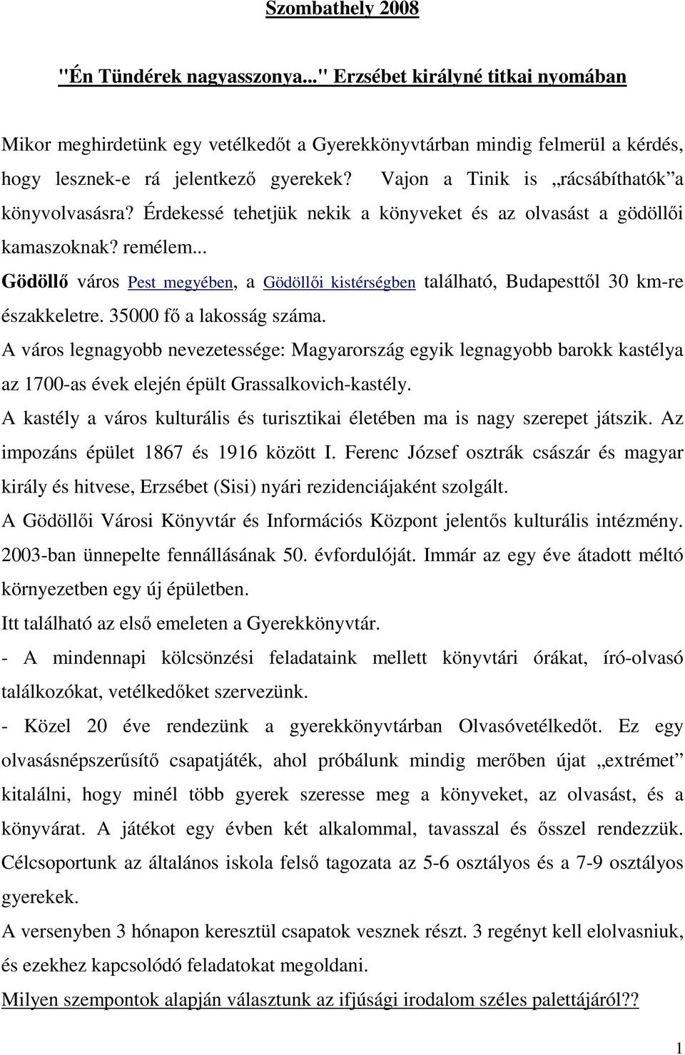 .. Gödöllı város Pest megyében, a Gödöllıi kistérségben található, Budapesttıl 30 km-re északkeletre. 35000 fı a lakosság száma.