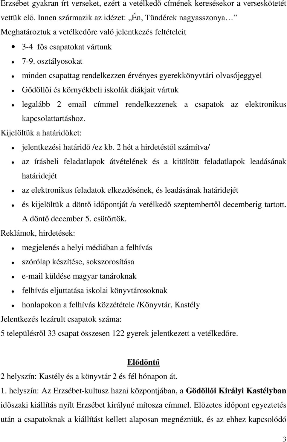 osztályosokat minden csapattag rendelkezzen érvényes gyerekkönyvtári olvasójeggyel Gödöllıi és környékbeli iskolák diákjait vártuk legalább 2 email címmel rendelkezzenek a csapatok az elektronikus