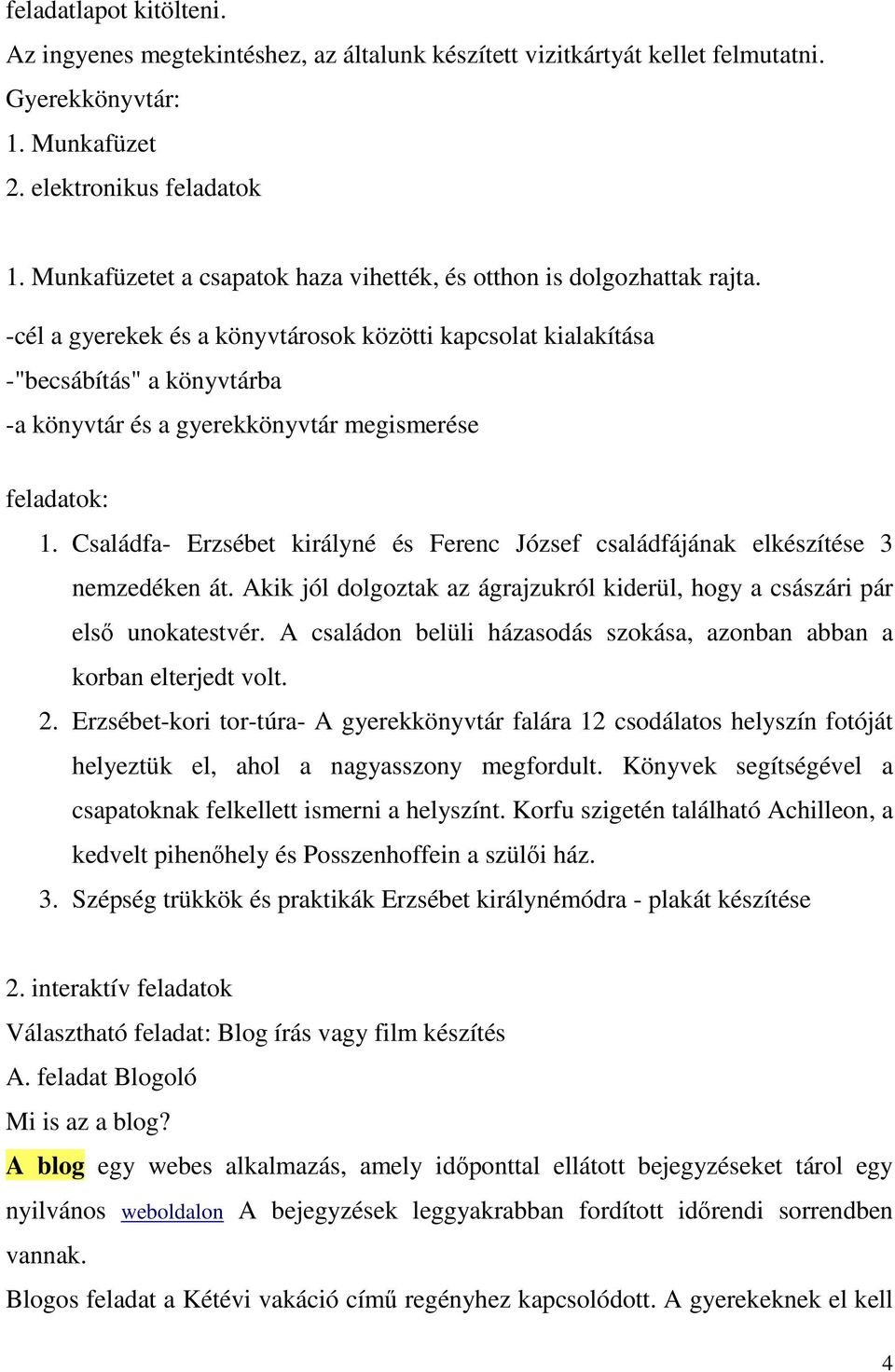 -cél a gyerekek és a könyvtárosok közötti kapcsolat kialakítása -"becsábítás" a könyvtárba -a könyvtár és a gyerekkönyvtár megismerése feladatok: 1.
