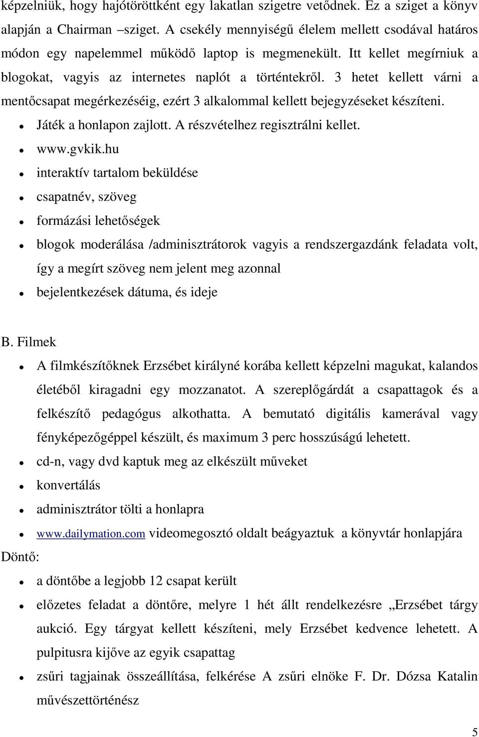 3 hetet kellett várni a mentıcsapat megérkezéséig, ezért 3 alkalommal kellett bejegyzéseket készíteni. Játék a honlapon zajlott. A részvételhez regisztrálni kellet. www.gvkik.