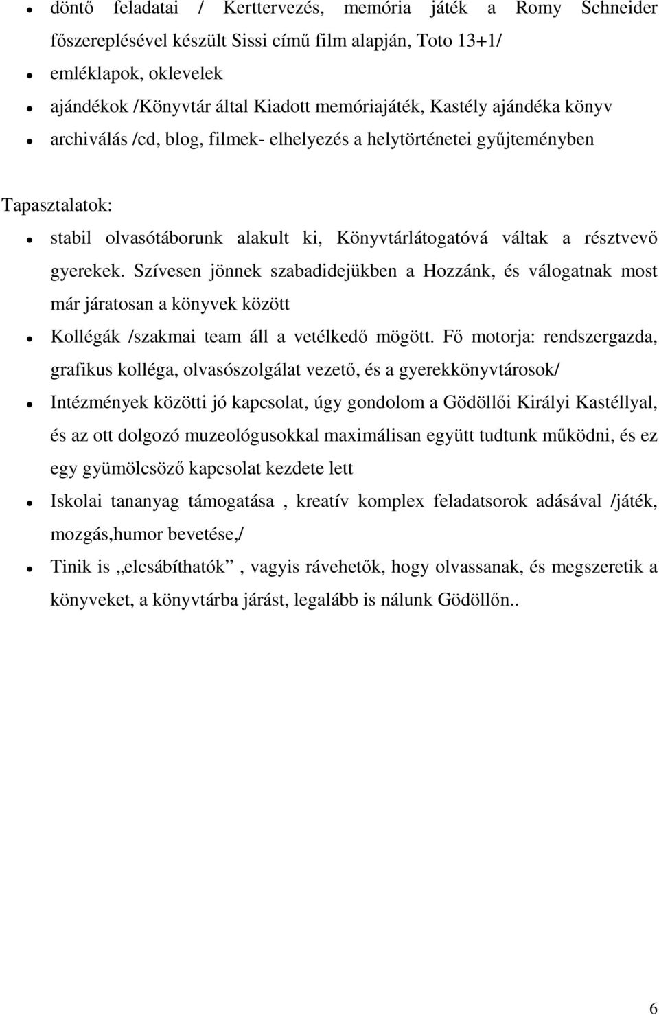 Szívesen jönnek szabadidejükben a Hozzánk, és válogatnak most már járatosan a könyvek között Kollégák /szakmai team áll a vetélkedı mögött.
