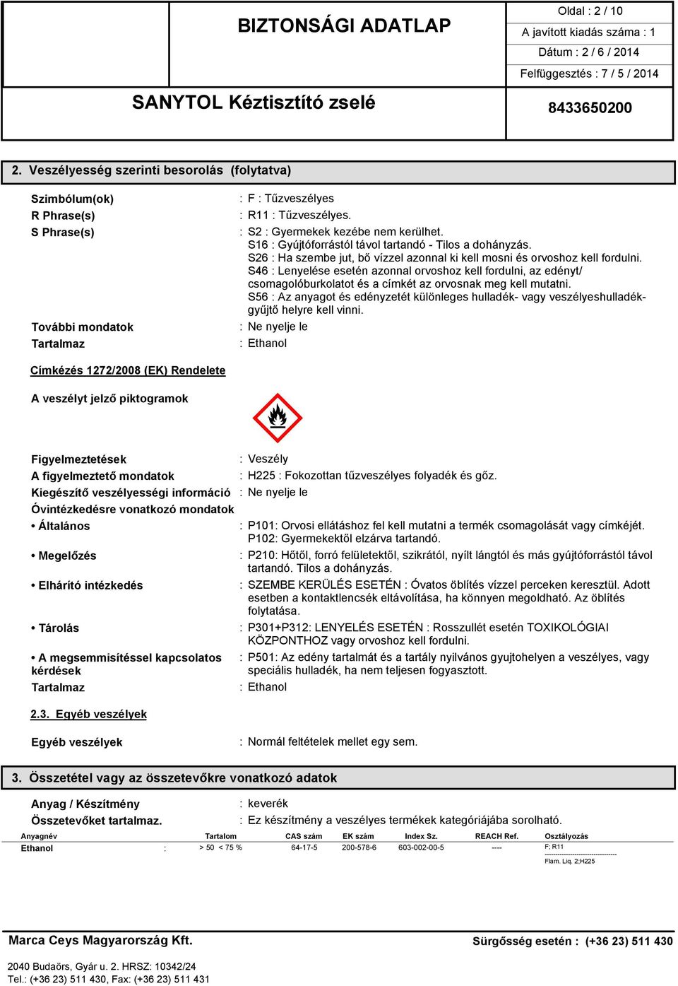 S46 : Lenyelése esetén azonnal orvoshoz kell fordulni, az edényt/ csomagolóburkolatot és a címkét az orvosnak meg kell mutatni.