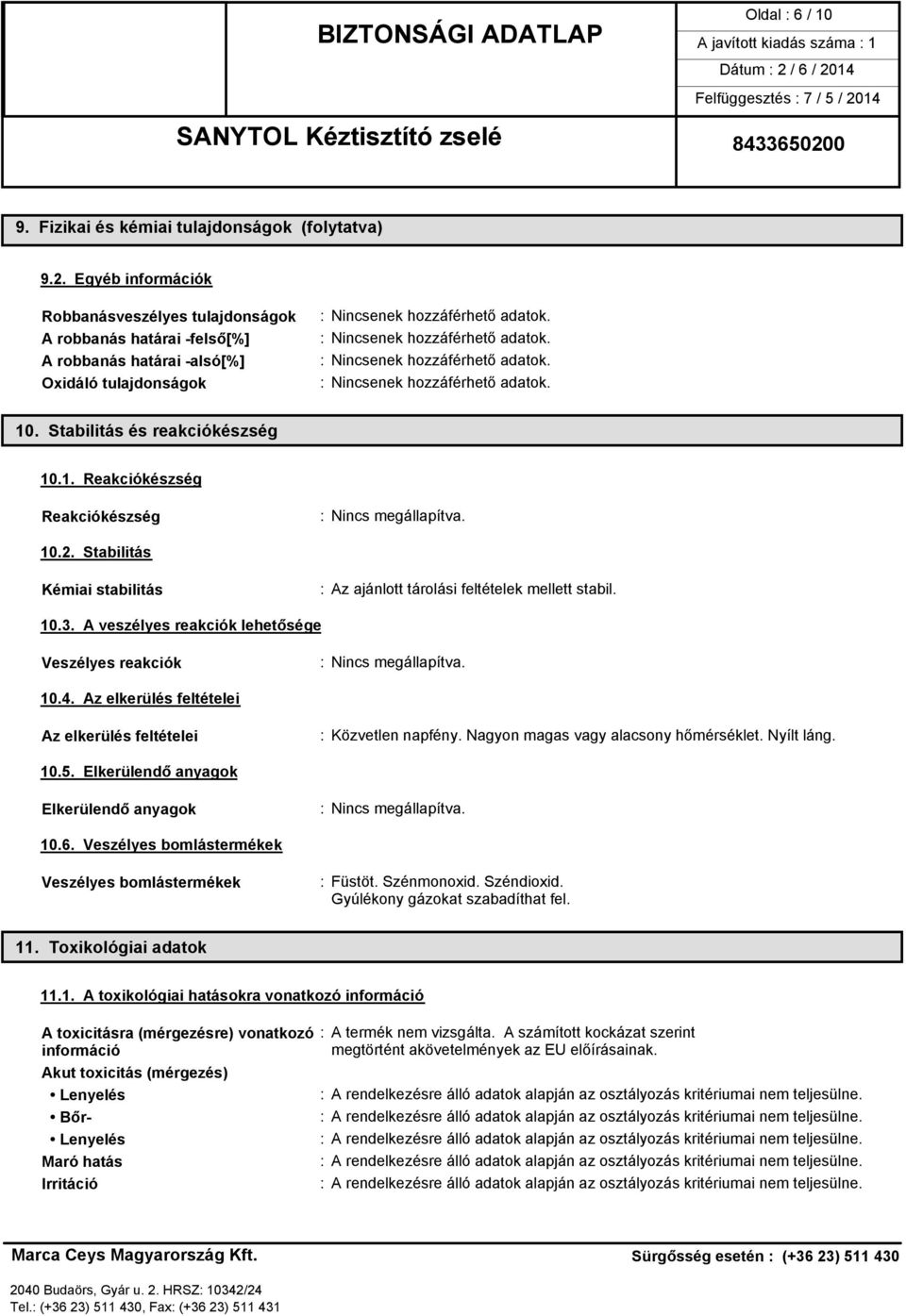 Stabilitás és reakciókészség 10.1. Reakciókészség Reakciókészség 10.2. Stabilitás Kémiai stabilitás : Az ajánlott tárolási feltételek mellett stabil. 10.3.