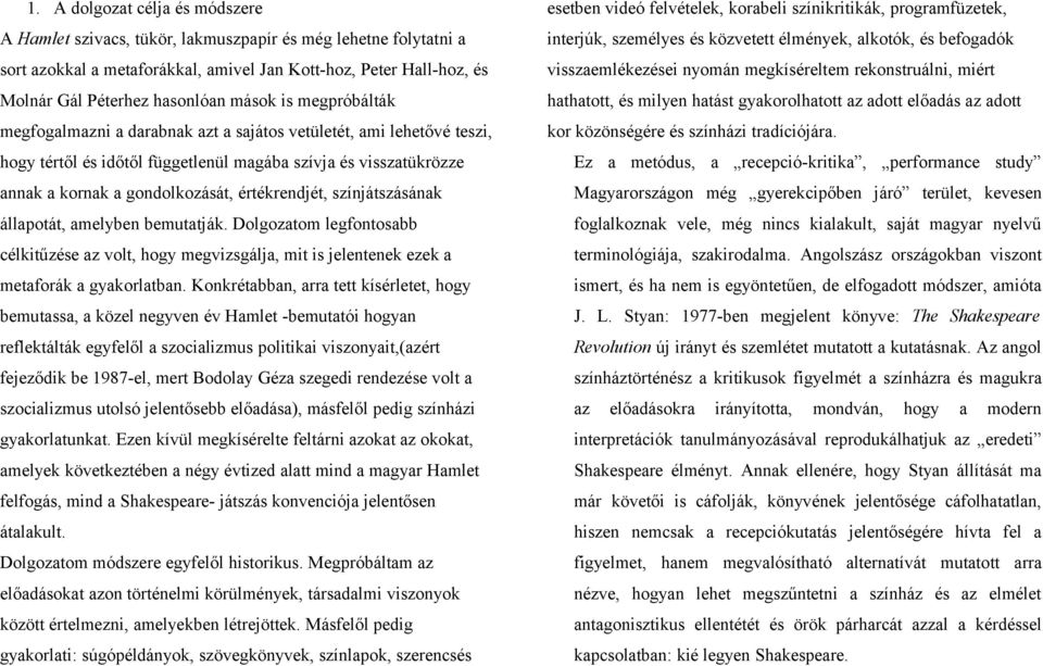 értékrendjét, színjátszásának állapotát, amelyben bemutatják. Dolgozatom legfontosabb célkitűzése az volt, hogy megvizsgálja, mit is jelentenek ezek a metaforák a gyakorlatban.