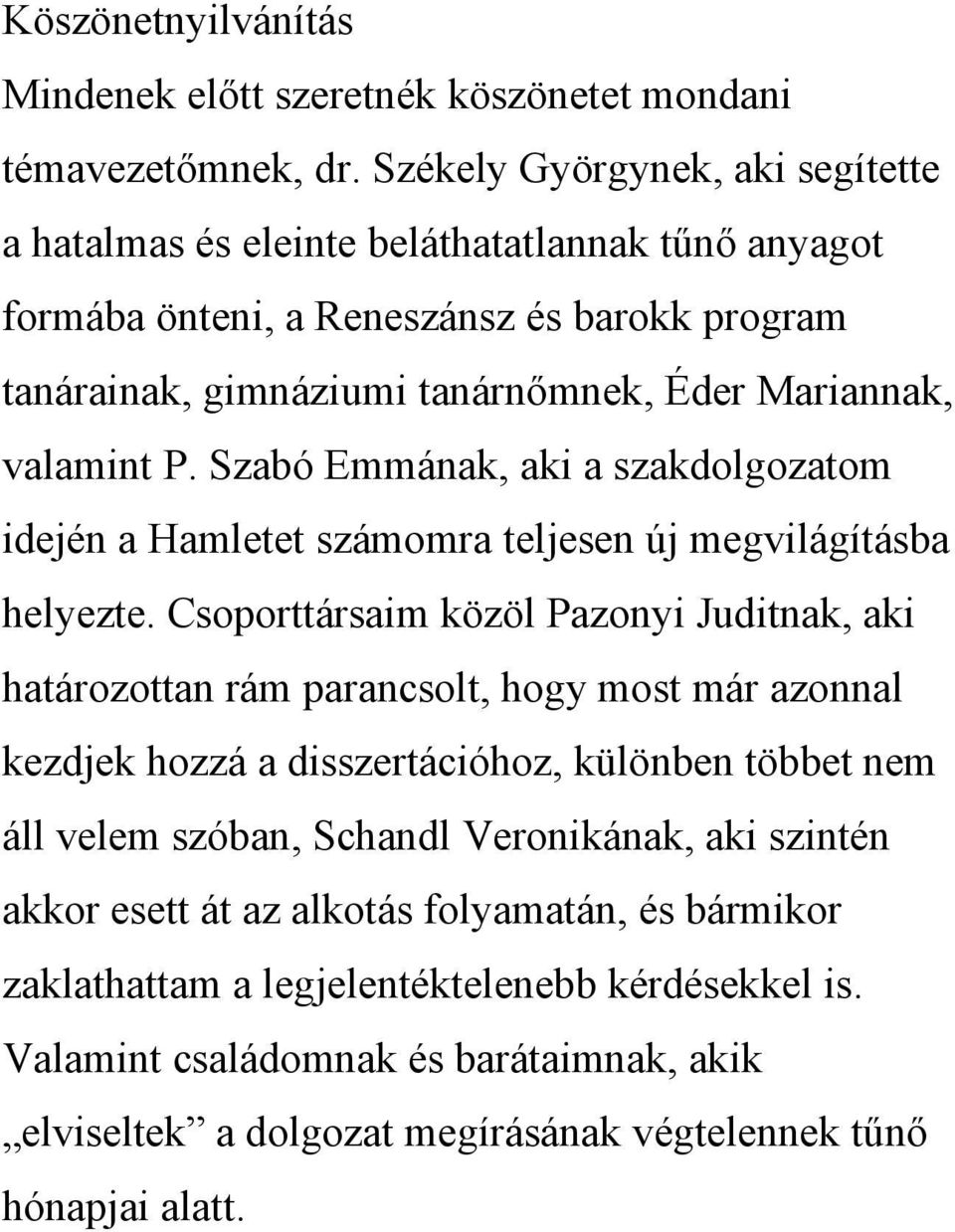 Szabó Emmának, aki a szakdolgozatom idején a Hamletet számomra teljesen új megvilágításba helyezte.