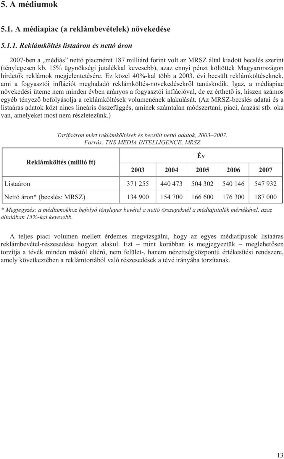 évi becsült reklámköltéseknek, ami a fogyasztói inflációt meghaladó reklámköltés-növekedésekről tanúskodik.