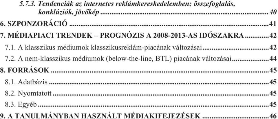 ..42 7.2. A nem-klasszikus médiumok (below-the-line, BTL) piacának változásai...44 8. FORRÁSOK...45 8.1.