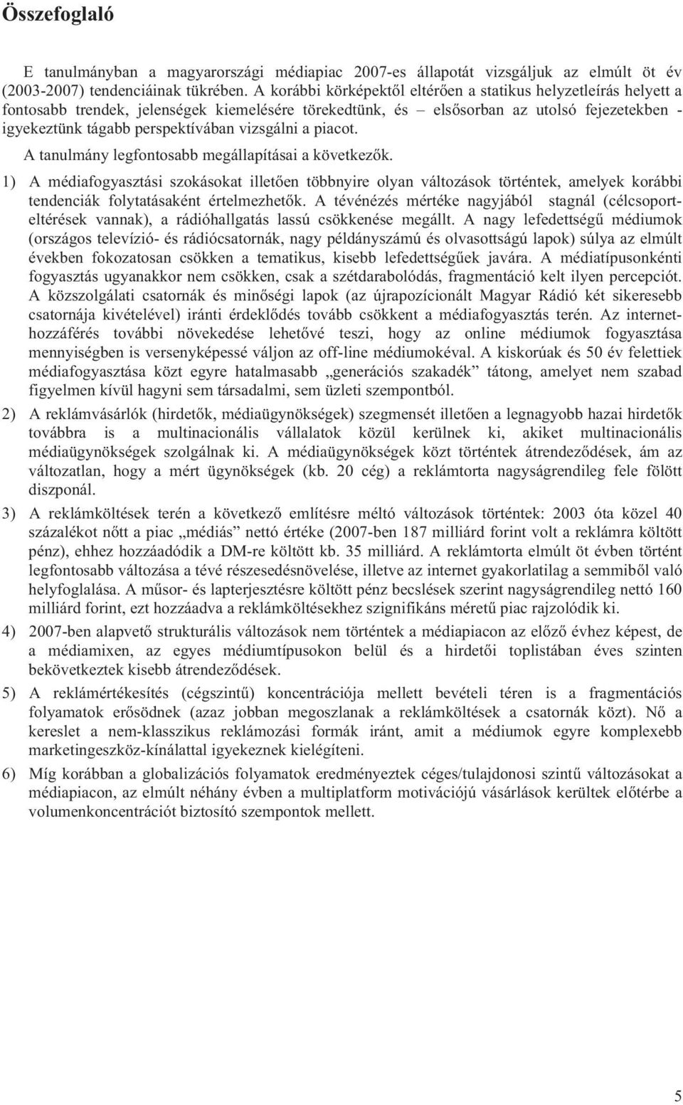 vizsgálni a piacot. A tanulmány legfontosabb megállapításai a következők.