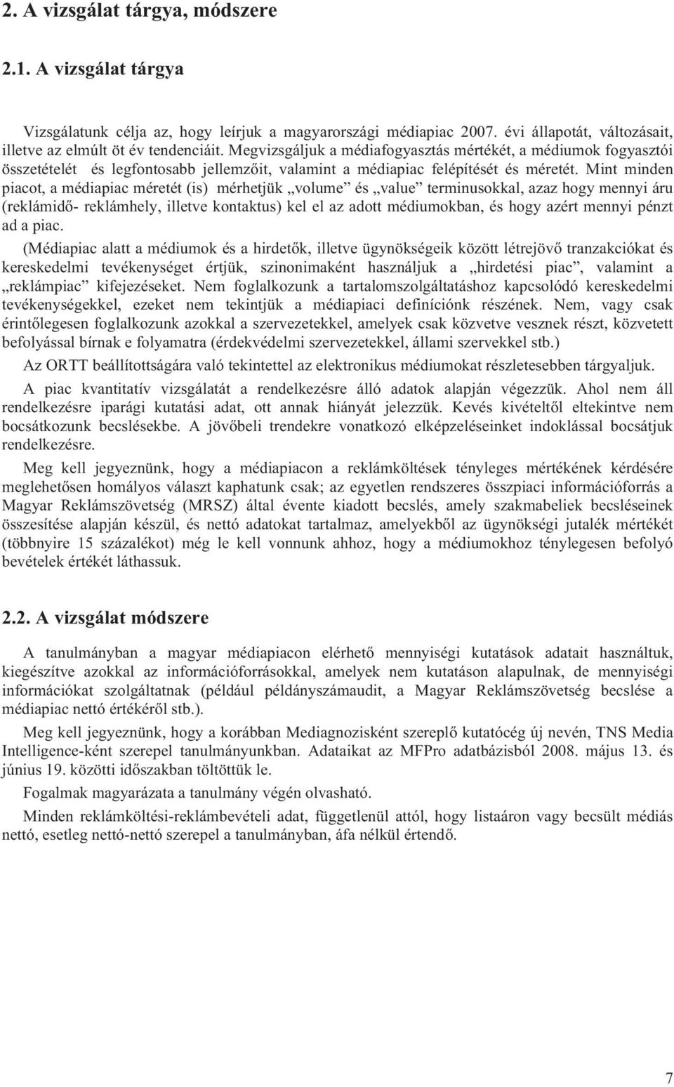 Mint minden piacot, a médiapiac méretét (is) mérhetjük volume és value terminusokkal, azaz hogy mennyi áru (reklámidő- reklámhely, illetve kontaktus) kel el az adott médiumokban, és hogy azért mennyi