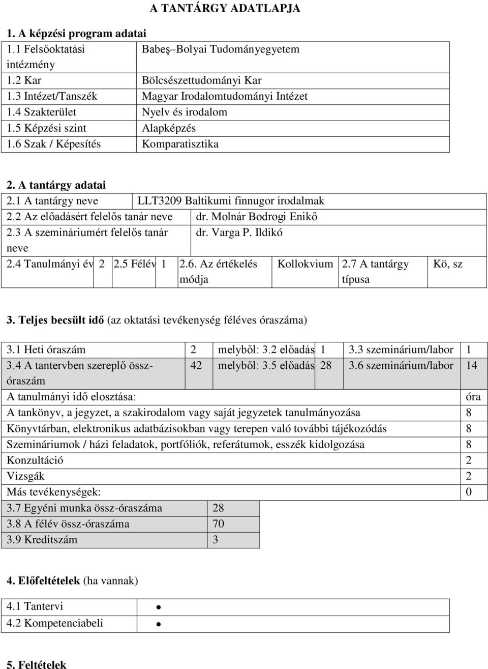 2 Az előadásért felelős tanár neve dr. Molnár Bodrogi Enikő 2.3 A szemináriumért felelős tanár dr. Varga P. Ildikó neve 2.4 Tanulmányi év 2 2.5 Félév 1 2.6. Az értékelés módja Kollokvium 2.