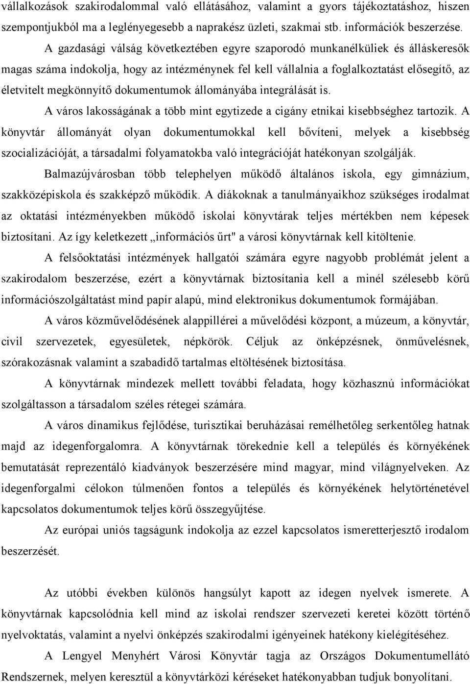 dokumentumok állományába integrálását is. A város lakosságának a több mint egytizede a cigány etnikai kisebbséghez tartozik.