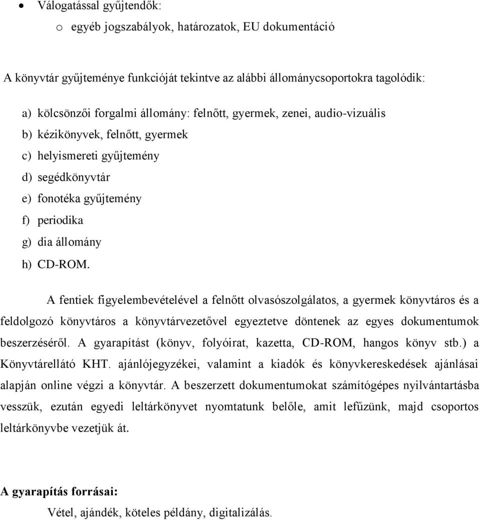 A fentiek figyelembevételével a felnőtt olvasószolgálatos, a gyermek könyvtáros és a feldolgozó könyvtáros a könyvtárvezetővel egyeztetve döntenek az egyes dokumentumok beszerzéséről.