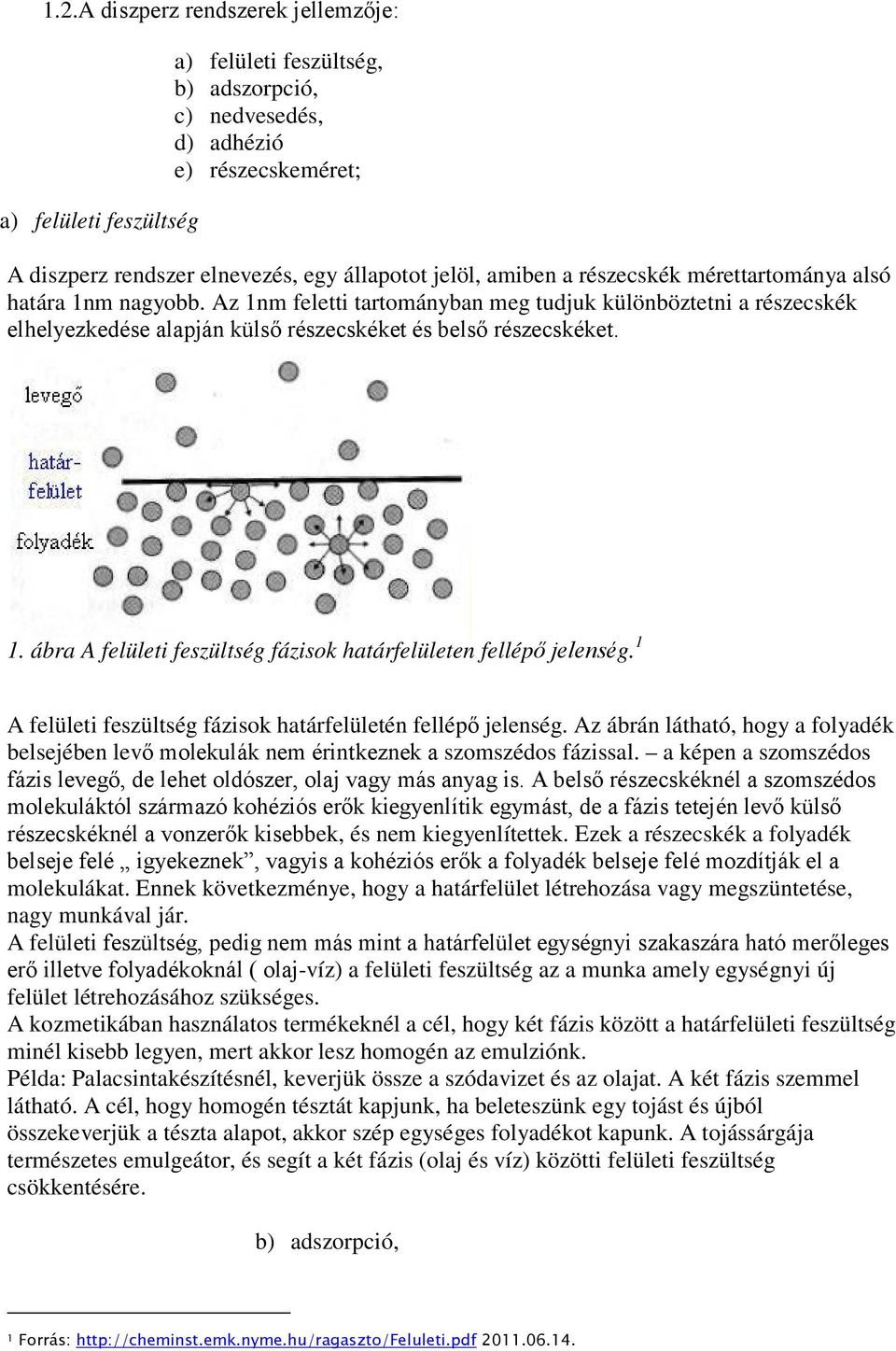 1 A felületi feszültség fázisok határfelületén fellépő jelenség. Az ábrán látható, hogy a folyadék belsejében levő molekulák nem érintkeznek a szomszédos fázissal.