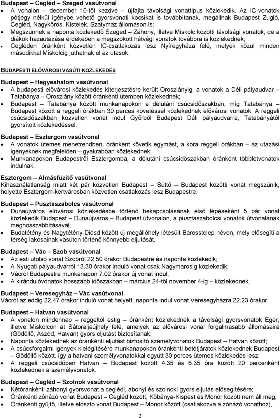 Záhony, illetve Miskolc közötti távolsági vonatok, de a diákok hazautazása érdekében a megszokott hétvégi vonatok továbbra is közlekednek; Cegléden óránként közvetlen IC-csatlakozás lesz Nyíregyháza