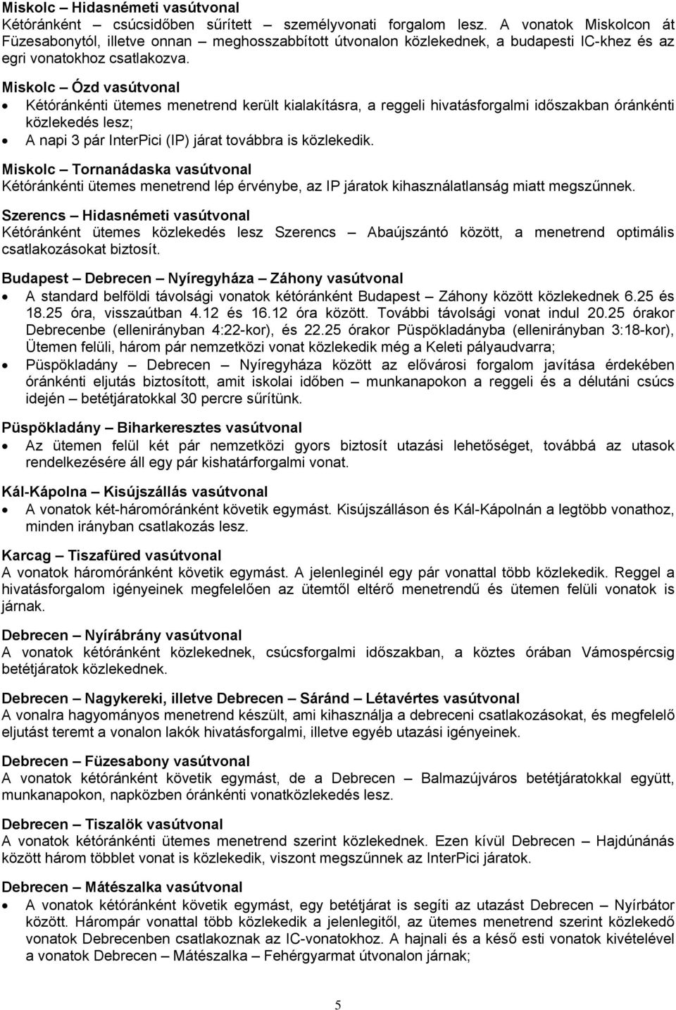 Miskolc Ózd vasútvonal Kétóránkénti ütemes menetrend került kialakításra, a reggeli hivatásforgalmi időszakban óránkénti közlekedés lesz; A napi 3 pár InterPici (IP) járat továbbra is közlekedik.