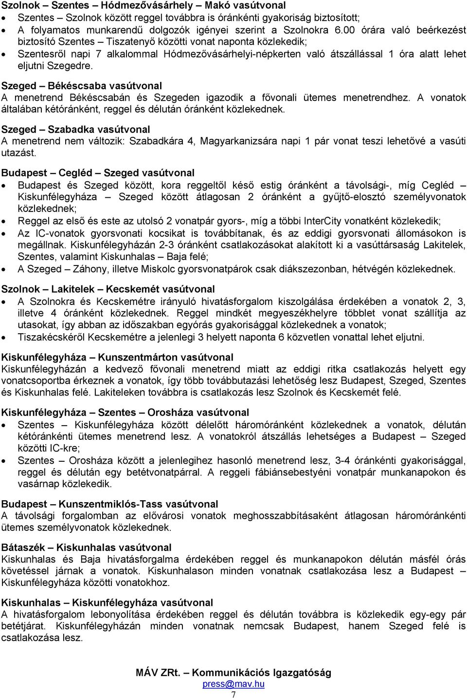 Szeged Békéscsaba vasútvonal A menetrend Békéscsabán és Szegeden igazodik a fővonali ütemes menetrendhez. A vonatok általában kétóránként, reggel és délután óránként közlekednek.