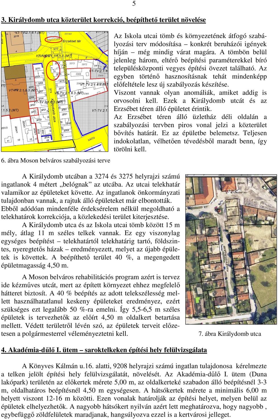 A tömbön belül jelenleg három, eltérő beépítési paraméterekkel bíró településközponti vegyes építési övezet található.