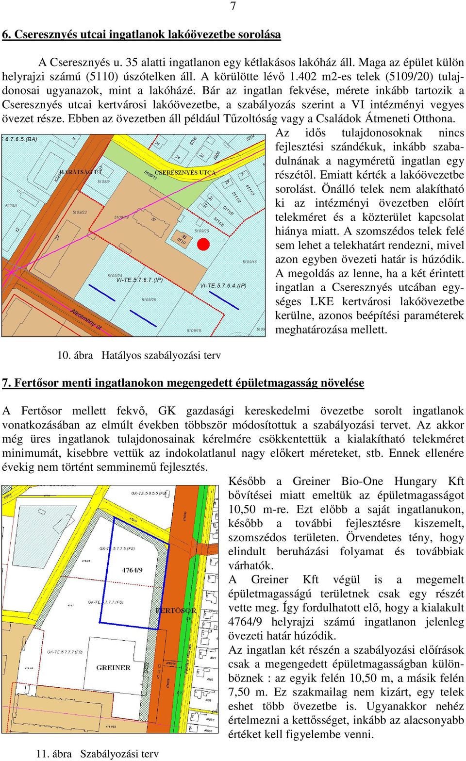 Bár az ingatlan fekvése, mérete inkább tartozik a Cseresznyés utcai kertvárosi lakóövezetbe, a szabályozás szerint a VI intézményi vegyes övezet része.