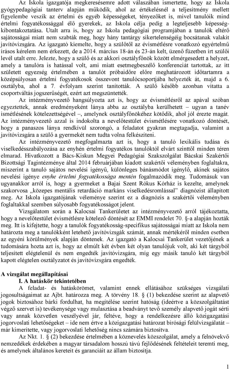 Utalt arra is, hogy az Iskola pedagógiai programjában a tanulók eltérő sajátosságai miatt nem szabták meg, hogy hány tantárgy sikertelenségéig bocsátanak valakit javítóvizsgára.