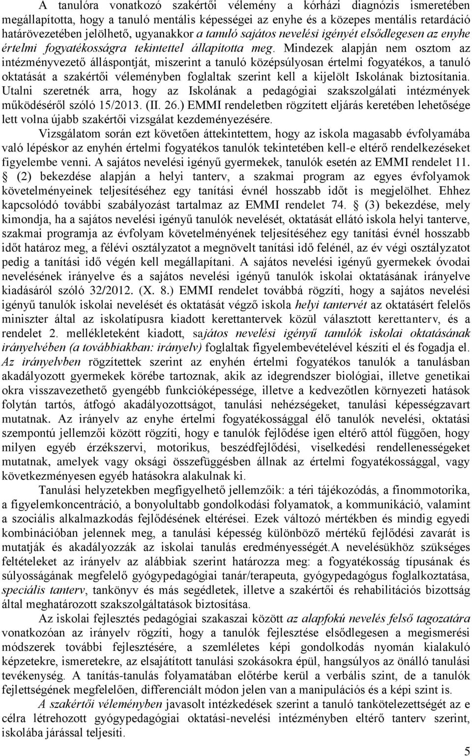 Mindezek alapján nem osztom az intézményvezető álláspontját, miszerint a tanuló középsúlyosan értelmi fogyatékos, a tanuló oktatását a szakértői véleményben foglaltak szerint kell a kijelölt