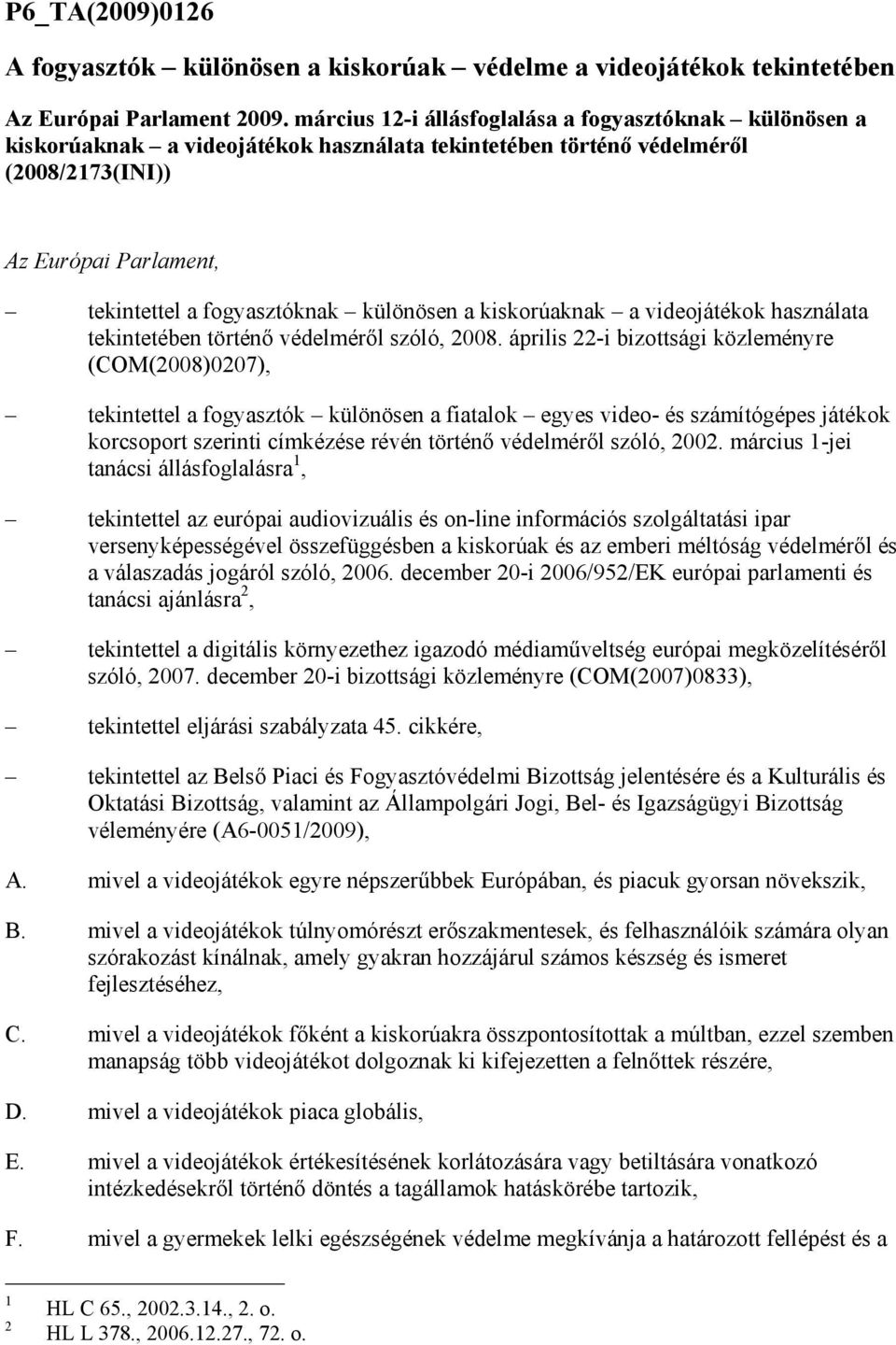 különösen a kiskorúaknak a videojátékok használata tekintetében történı védelmérıl szóló, 2008.