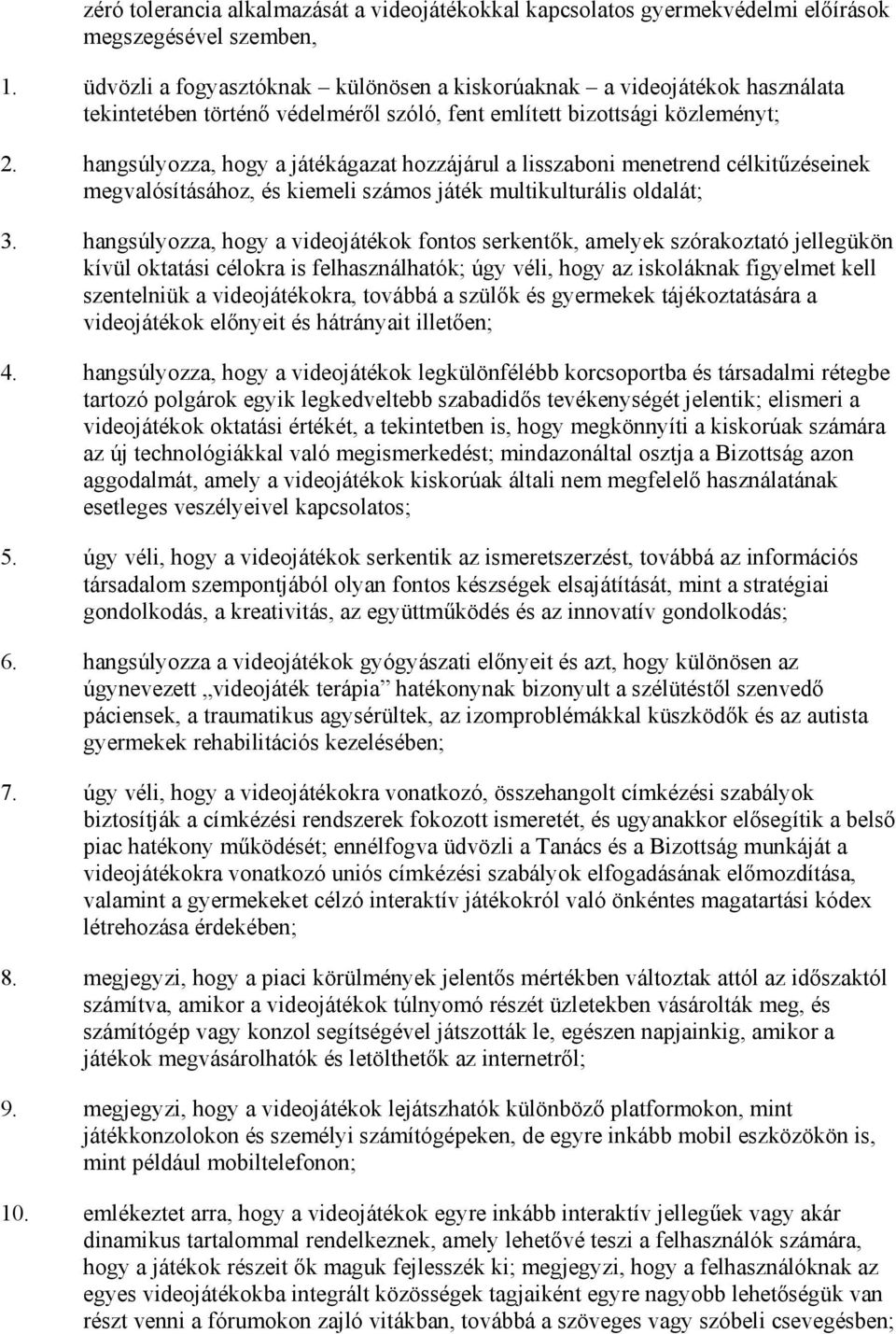 hangsúlyozza, hogy a játékágazat hozzájárul a lisszaboni menetrend célkitőzéseinek megvalósításához, és kiemeli számos játék multikulturális oldalát; 3.