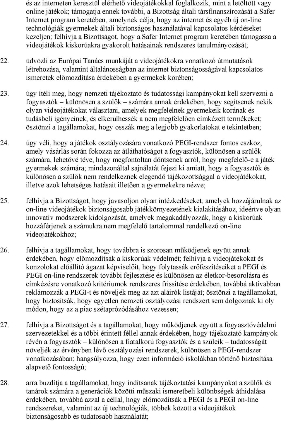 program keretében támogassa a videojátékok kiskorúakra gyakorolt hatásainak rendszeres tanulmányozását; 22.