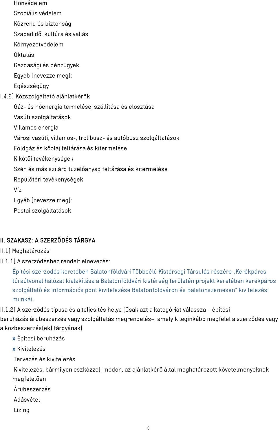 kőolaj feltárása és kitermelése Kikötői tevékenységek Szén és más szilárd tüzelőanyag feltárása és kitermelése Repülőtéri tevékenységek Víz Egyéb (nevezze meg): Postai szolgáltatások II.