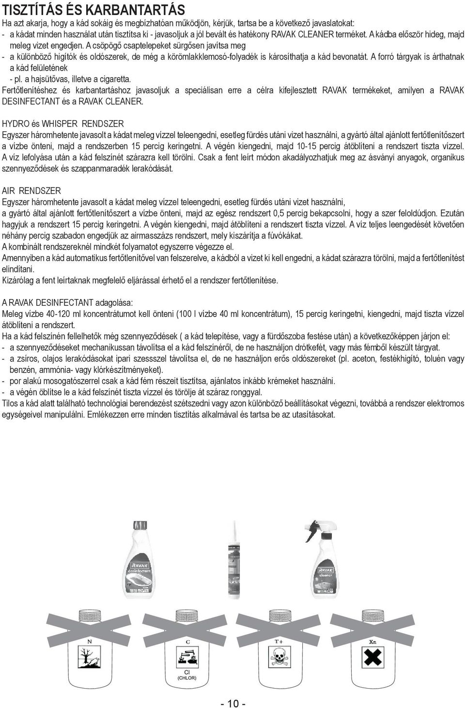 A csöpögő csaptelepeket sürgősen javítsa meg - a különböző higítók és oldószerek, de még a körömlakklemosó-folyadék is károsíthatja a kád bevonatát.