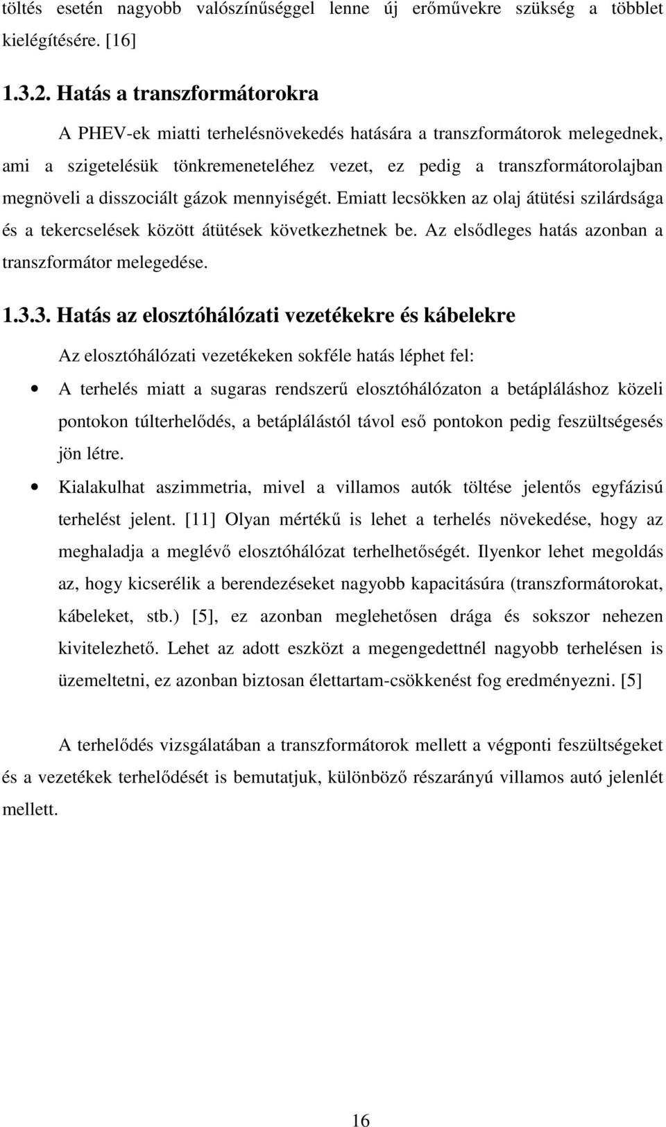 disszociált gázok mennyiségét. Emiatt lecsökken az olaj átütési szilárdsága és a tekercselések között átütések következhetnek be. Az elsődleges hatás azonban a transzformátor melegedése. 1.3.